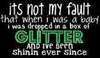 Its Not My Fault That When I Was A Baby I Was Dropped In A Box Of Glitter And I Ve Been Shinin Ever Since