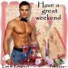 have a great weekend, hot guy