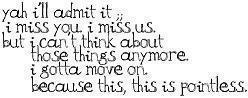 i'll admit it i miss you, i miss us, but i cant think about those things anymore i gotta move on