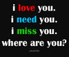 love, miss you, need you, where are you?