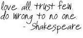 love all, trust few . do wrong to no one Shakespeare