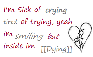 i'm sick of crying tired of trying, yeah im smiling but inside im dying