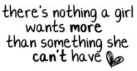 there's nothing a girl want more than something she can't have