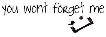 you wont forget me :) black text