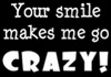 your smile makes me go crazy! 