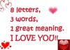 8 letters, 3 words, 1 great meaning, i love you!!
