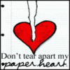 don't tear apart my paper heart 