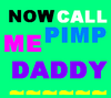 now call me pimp daddy 