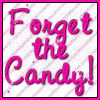 Forget The Candy!