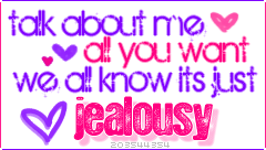talk about me ; its just jealousy