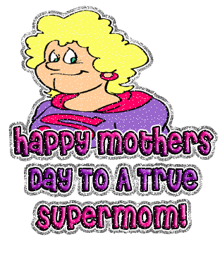 HAPPY MOTHERS DAY TO A TRUE SUPERMOM!