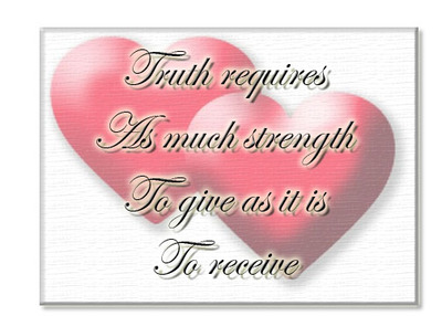 Truth requires as much strength to give as it is to receive