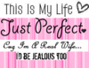  black and pink quote- this is my life just perfect cuz im a real wife id be jealous too