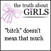 THE TRUTH ABOUT GIRLS BITCH DOESN'T MEAN THAT MUCH