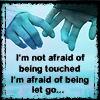 I'M AFRAID OF BEING LET GO...
