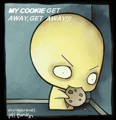 MY COOKIE GET AWAY, GET AWAY!!