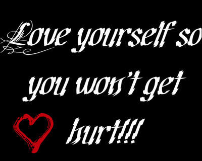 LOVE YOURSELF SO YOU WON'T GET HURT!!!