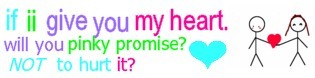 if i give you my heart. will you pinky promise? not to hurt it?