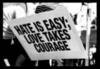 Hate is easy; love takes courage