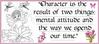 Character is the result of two things: mental attitude and the way we spend our time