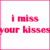 I miss your kisses