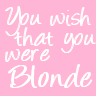 you wish that you were blonde