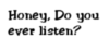 Do you Ever Listen?