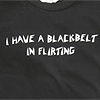 i have a black belt in flirting