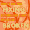 don't bother fixing something that's not even broken