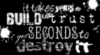 it takes years to build up trust and seconds to destroy it