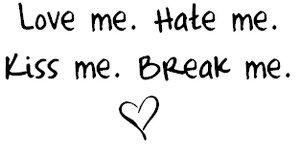 love, hate, kiss, break 