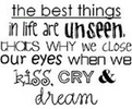 the best things in life are unseen thats why we close our eyes when we kiss, cry, dream