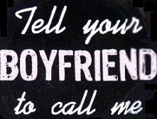 tell you boyfriend to call me