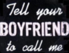 tell you boyfriend to call me