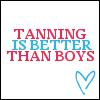 tanning is better than boys