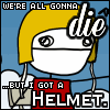 we're all gonna die but i got a helmet
