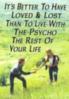 Its better to have loved & lost than to live with the psycho of the rest of your life