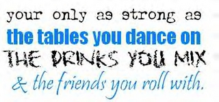 you are only as strong as the tables you dance on