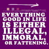 everything good in life is either illegal, immoral, or fattening 