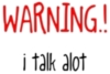 warning! i talk alot