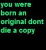 you were born an original dont die a copy