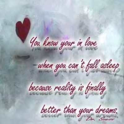 you know your in love when you can't fall asleep because reality is finally better than your dreams