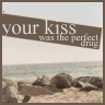 your kiss was the perfect drug