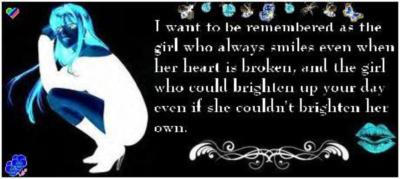 I want to be remembered as the girl who always smiles even when her heart is broken
