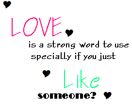 Love is a strong word to use specially if you just like someone?
