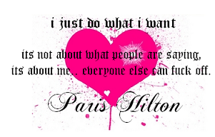 I just do what i want... -Paris Hilton quote