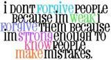 I forgive because I'm strong enough to...