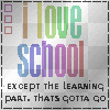 I love school except the learning part