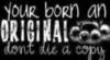 your born an original don't die a copy