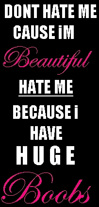 don't hate me cause im beautiful hate me because i have huge boobs